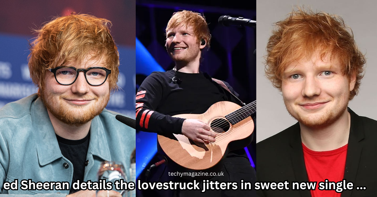 ed sheeran details the lovestruck jitters in sweet new single …